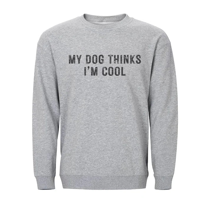 My Dog Thinks I Am Cool Sweatshirt