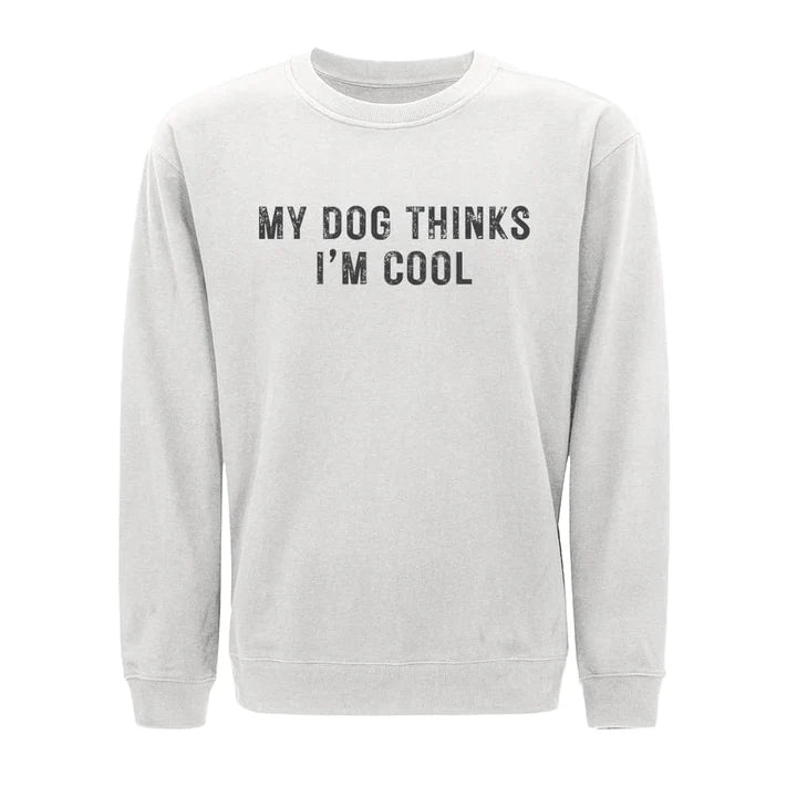 My Dog Thinks I Am Cool Sweatshirt